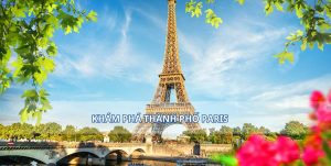 Du lịch Paris – Khám phá thành phố tình yêu cùng những lưu ý khi đi du lịch